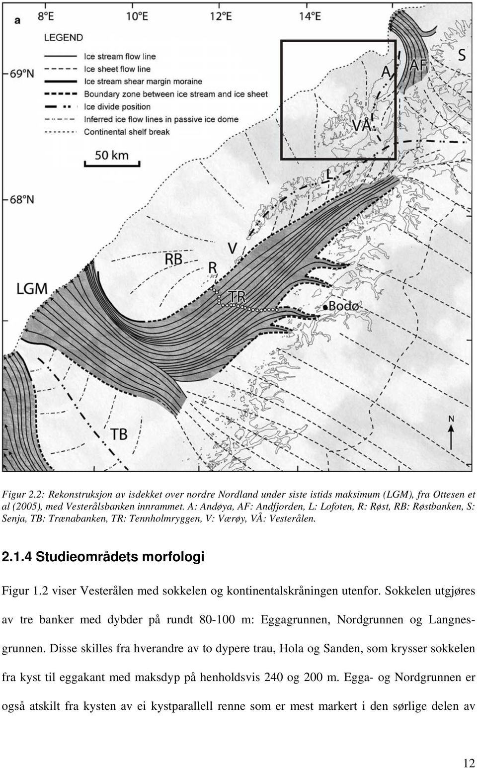 2 viser Vesterålen med sokkelen og kontinentalskråningen utenfor. Sokkelen utgjøres av tre banker med dybder på rundt 80-100 m: Eggagrunnen, Nordgrunnen og Langnesgrunnen.