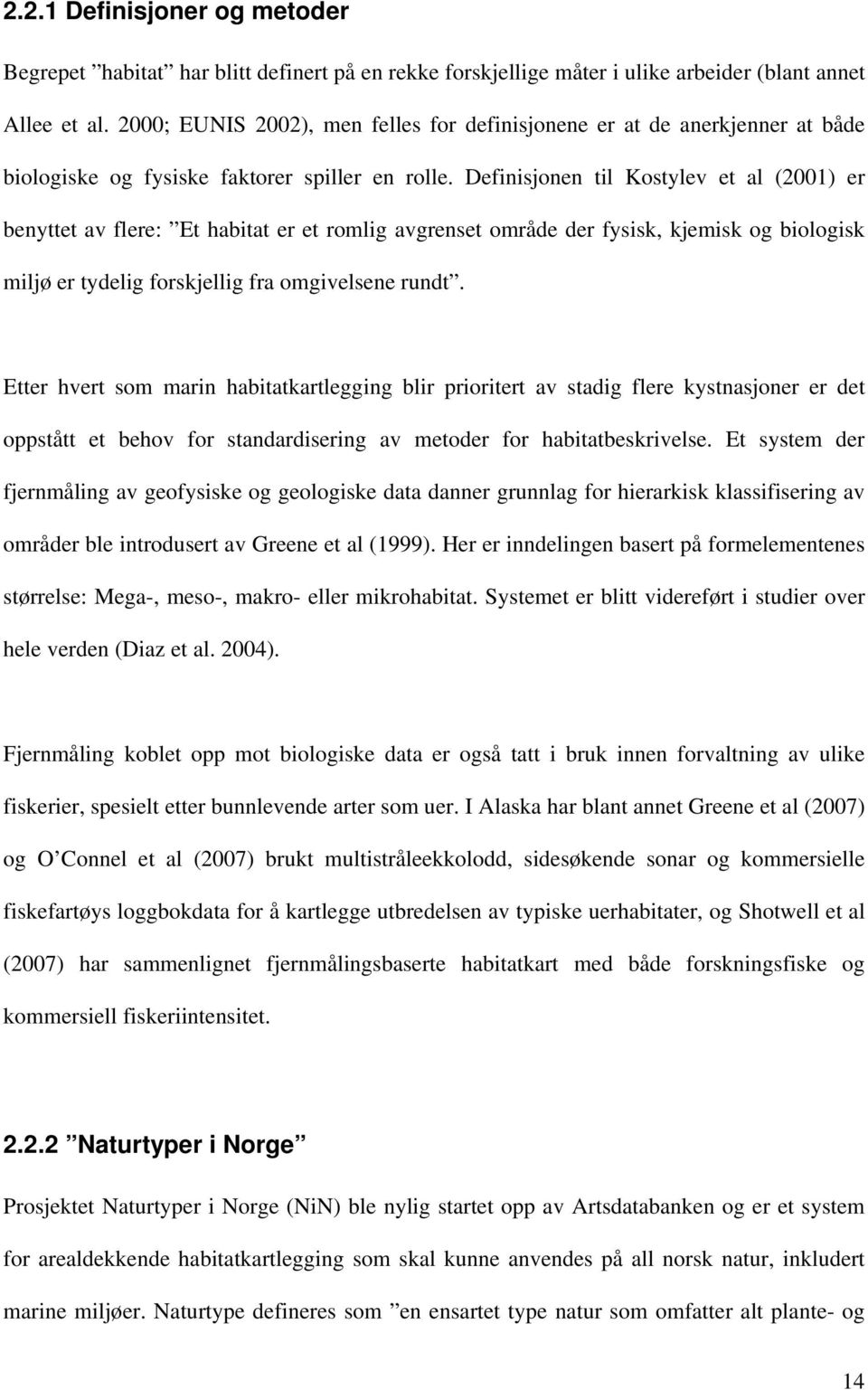 Definisjonen til Kostylev et al (2001) er benyttet av flere: Et habitat er et romlig avgrenset område der fysisk, kjemisk og biologisk miljø er tydelig forskjellig fra omgivelsene rundt.