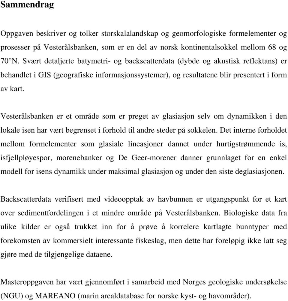 Vesterålsbanken er et område som er preget av glasiasjon selv om dynamikken i den lokale isen har vært begrenset i forhold til andre steder på sokkelen.