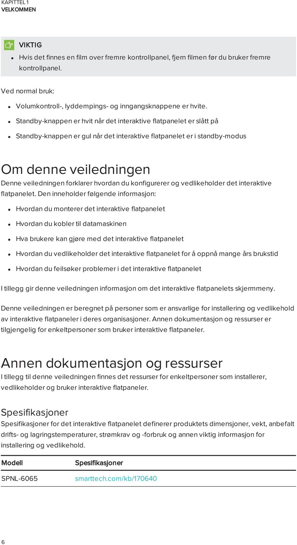 Standby-knappen er hvit når det interaktive flatpanelet er slått på Standby-knappen er gul når det interaktive flatpanelet er i standby-modus Om denne veiledningen Denne veiledningen forklarer