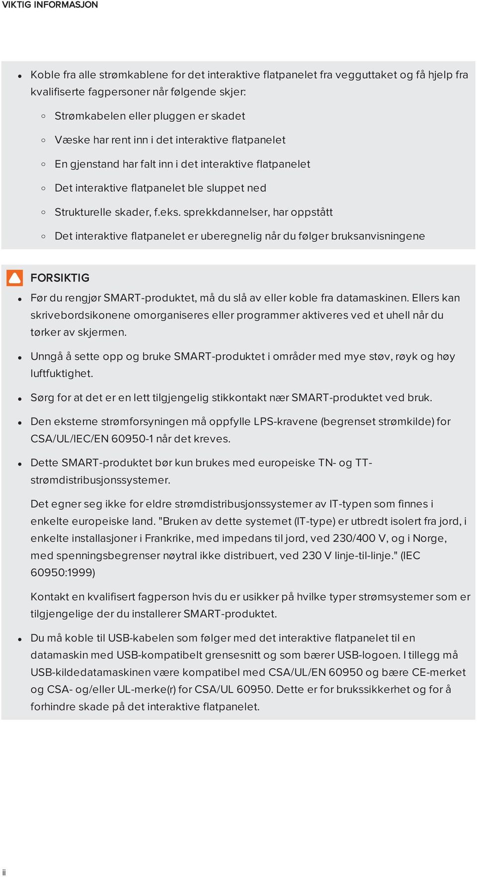 sprekkdannelser, har oppstått Det interaktive flatpanelet er uberegnelig når du følger bruksanvisningene FORSIKTIG Før du rengjør SMART-produktet, må du slå av eller koble fra datamaskinen.