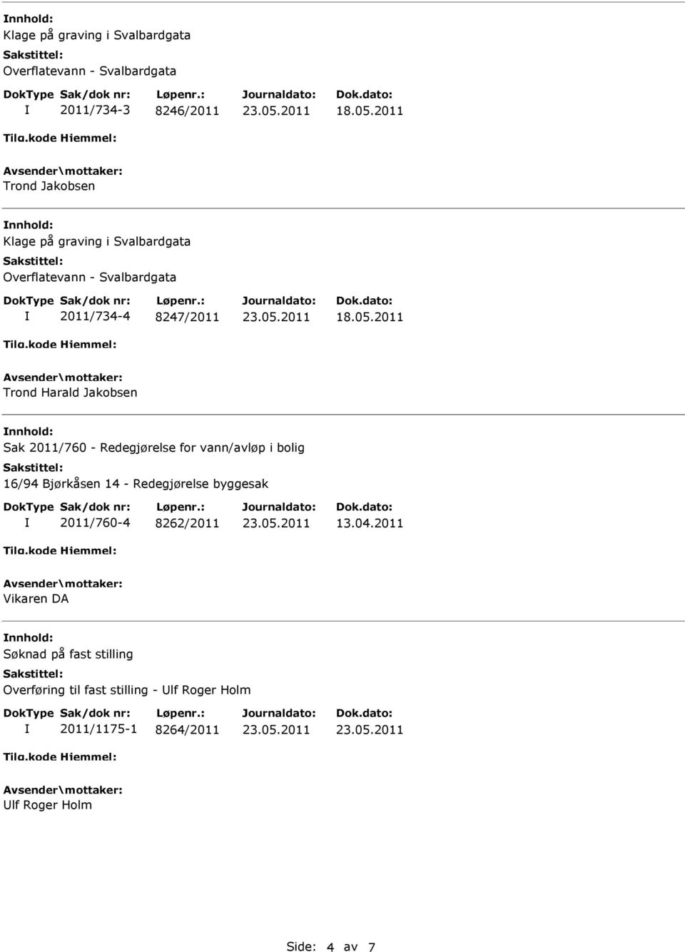 2011 Trond Harald Jakobsen nnhold: Sak 2011/760 - Redegjørelse for vann/avløp i bolig 16/94 Bjørkåsen 14 - Redegjørelse