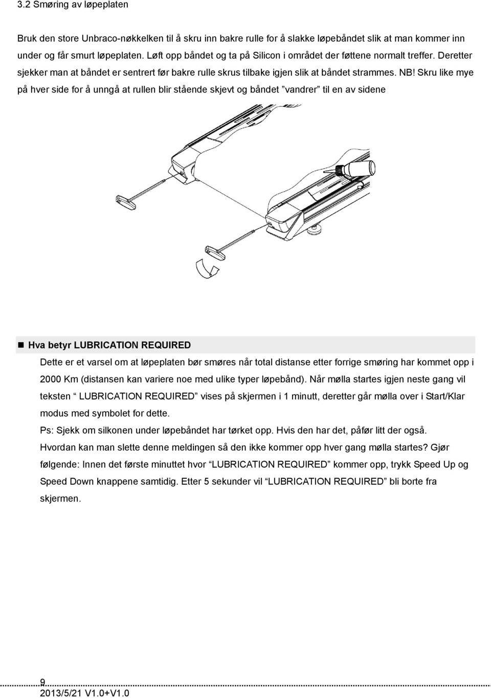 Skru like mye på hver side for å unngå at rullen blir stående skjevt og båndet vandrer til en av sidene Hva betyr LUBRICATION REQUIRED Dette er et varsel om at løpeplaten bør smøres når total
