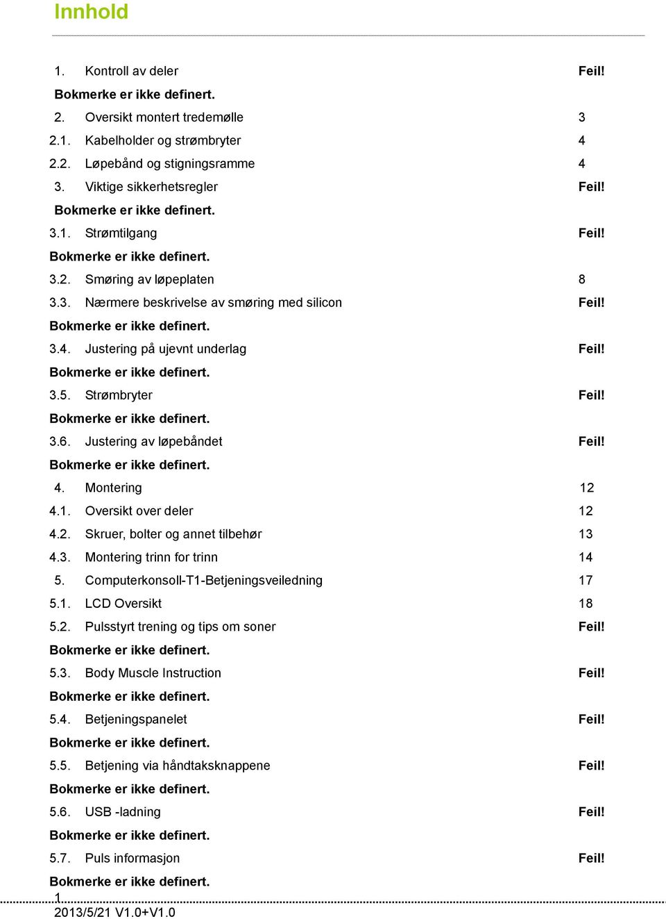 Justering på ujevnt underlag Feil! Bokmerke er ikke definert. 3.5. Strømbryter Feil! Bokmerke er ikke definert. 3.6. Justering av løpebåndet Feil! Bokmerke er ikke definert. 4. Montering 12