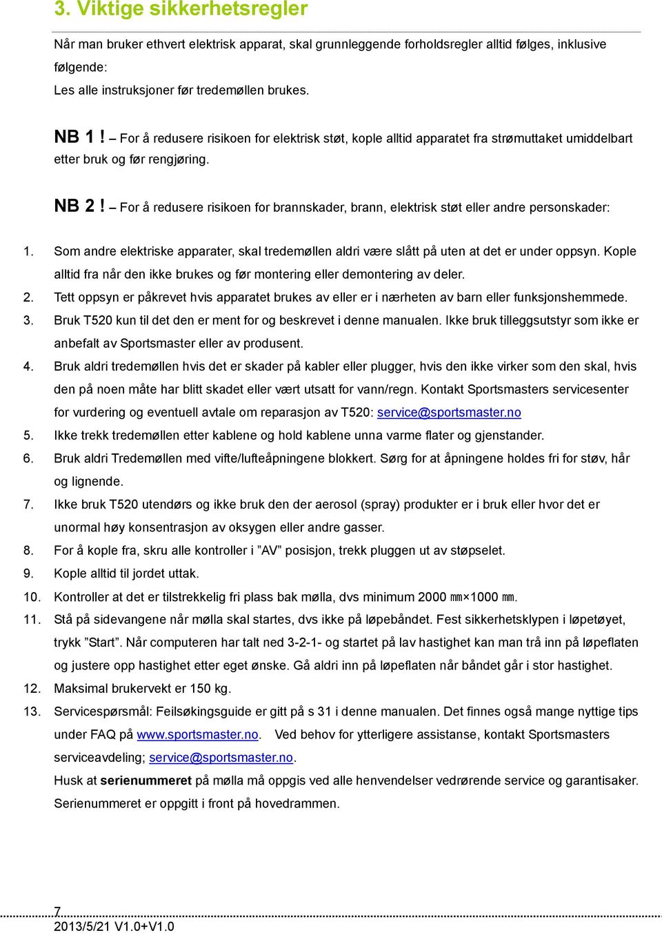 For å redusere risikoen for brannskader, brann, elektrisk støt eller andre personskader: 1. Som andre elektriske apparater, skal tredemøllen aldri være slått på uten at det er under oppsyn.