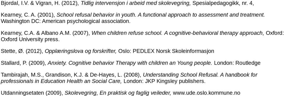 A cognitive-behavioral therapy approach, Oxford: Oxford University press. Stette, Ø. (2012), Opplæringslova og forskrifter, Oslo: PEDLEX Norsk Skoleinformasjon Stallard, P. (2009), Anxiety.
