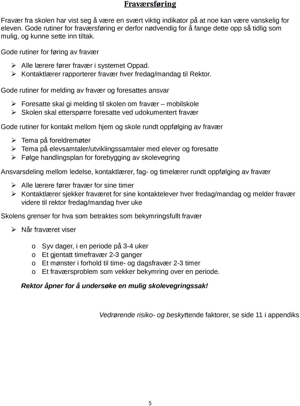 Kontaktlærer rapporterer fravær hver fredag/mandag til Rektor.