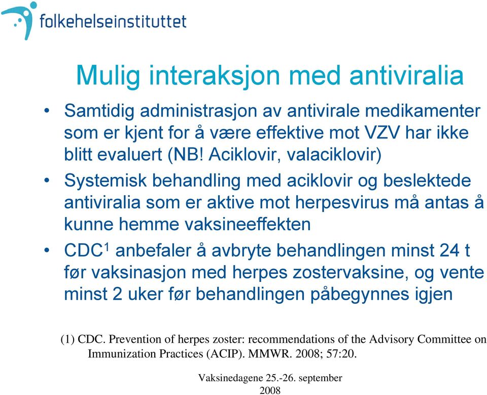 Aciklovir, valaciklovir) Systemisk behandling med aciklovir og beslektede antiviralia som er aktive mot herpesvirus må antas å kunne hemme