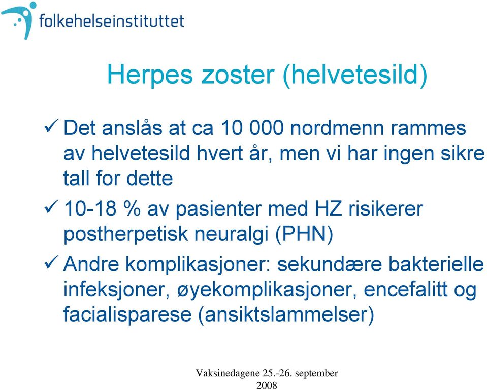 med HZ risikerer postherpetisk neuralgi (PHN) Andre komplikasjoner: sekundære