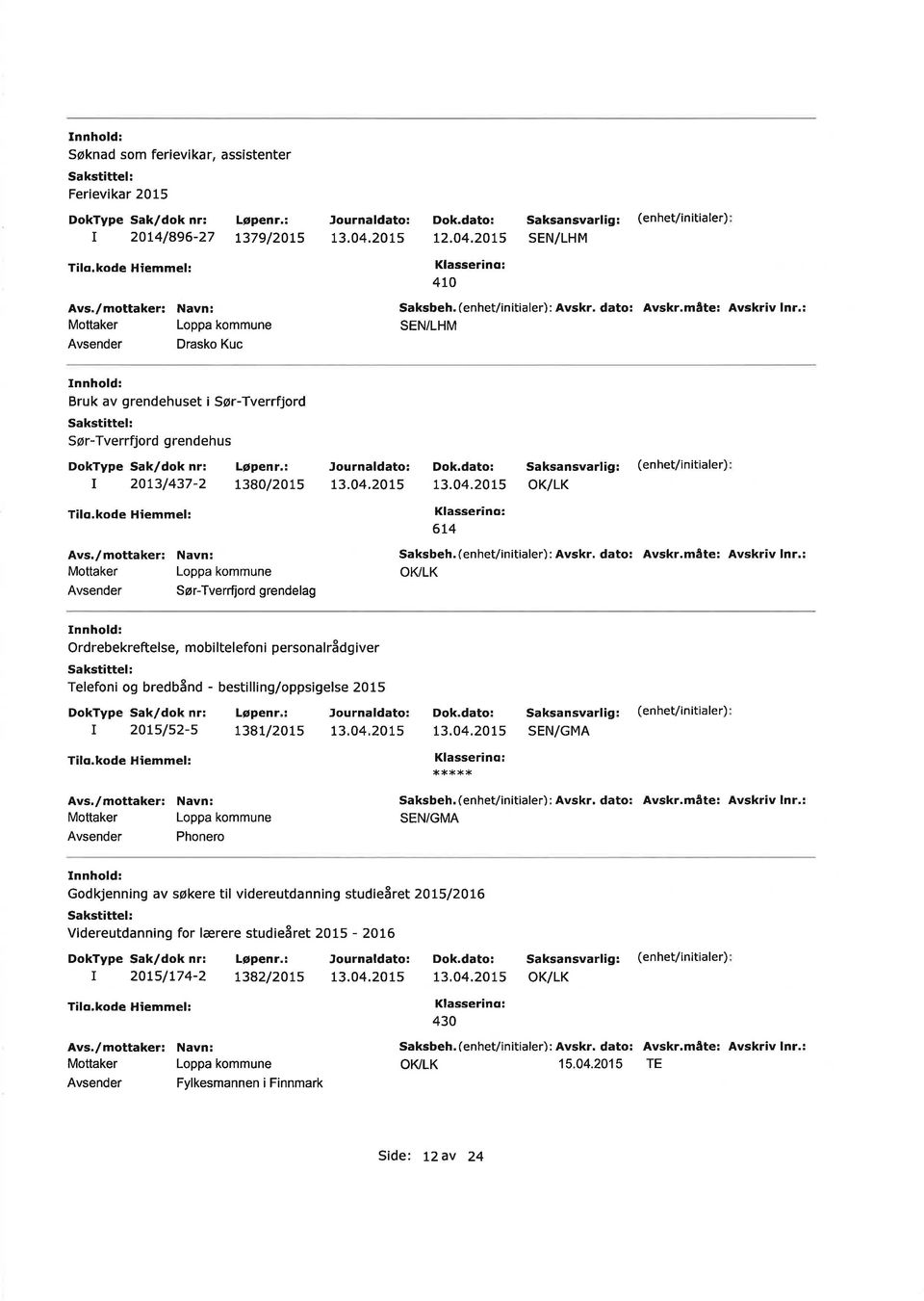 20l5 4LO Saksbeh, (enhet/initialer) : Avskr. dato: Avskr.måte: Avskriv Inr.: 73.04.20t5 614 Saksansvartig: (enhet/initialer) OK/LK Saksbeh. (enhet/initialer) : Avskr, dato: Avskr,måte: Avskriv Inr.