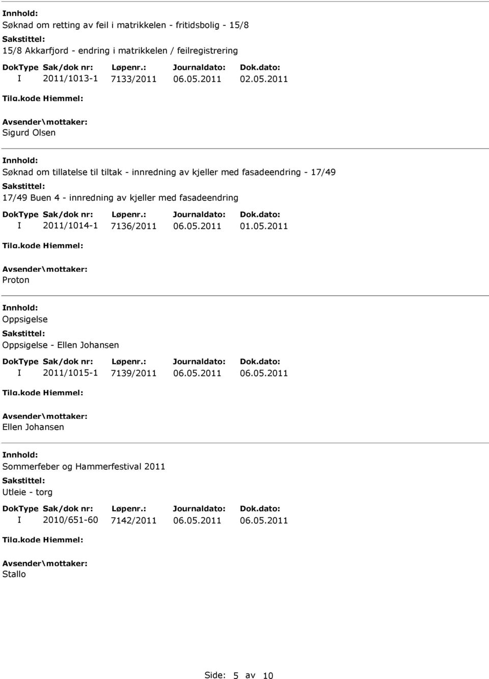 2011 Sigurd Olsen nnhold: Søknad om tillatelse til tiltak - innredning av kjeller med fasadeendring - 17/49 17/49 Buen 4 - innredning