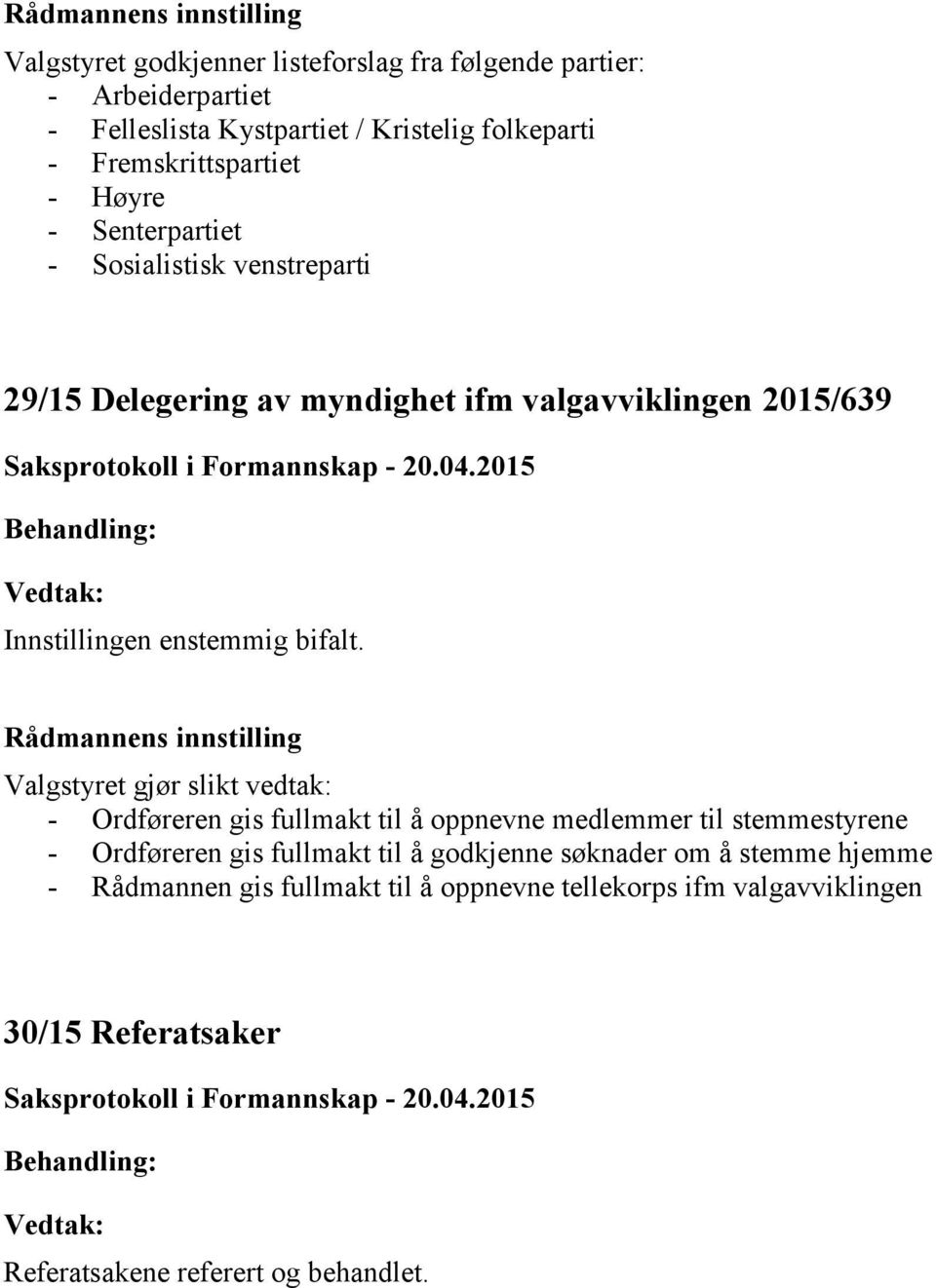 innstilling Valgstyret gjør slikt vedtak: - Ordføreren gis fullmakt til å oppnevne medlemmer til stemmestyrene - Ordføreren gis fullmakt til å