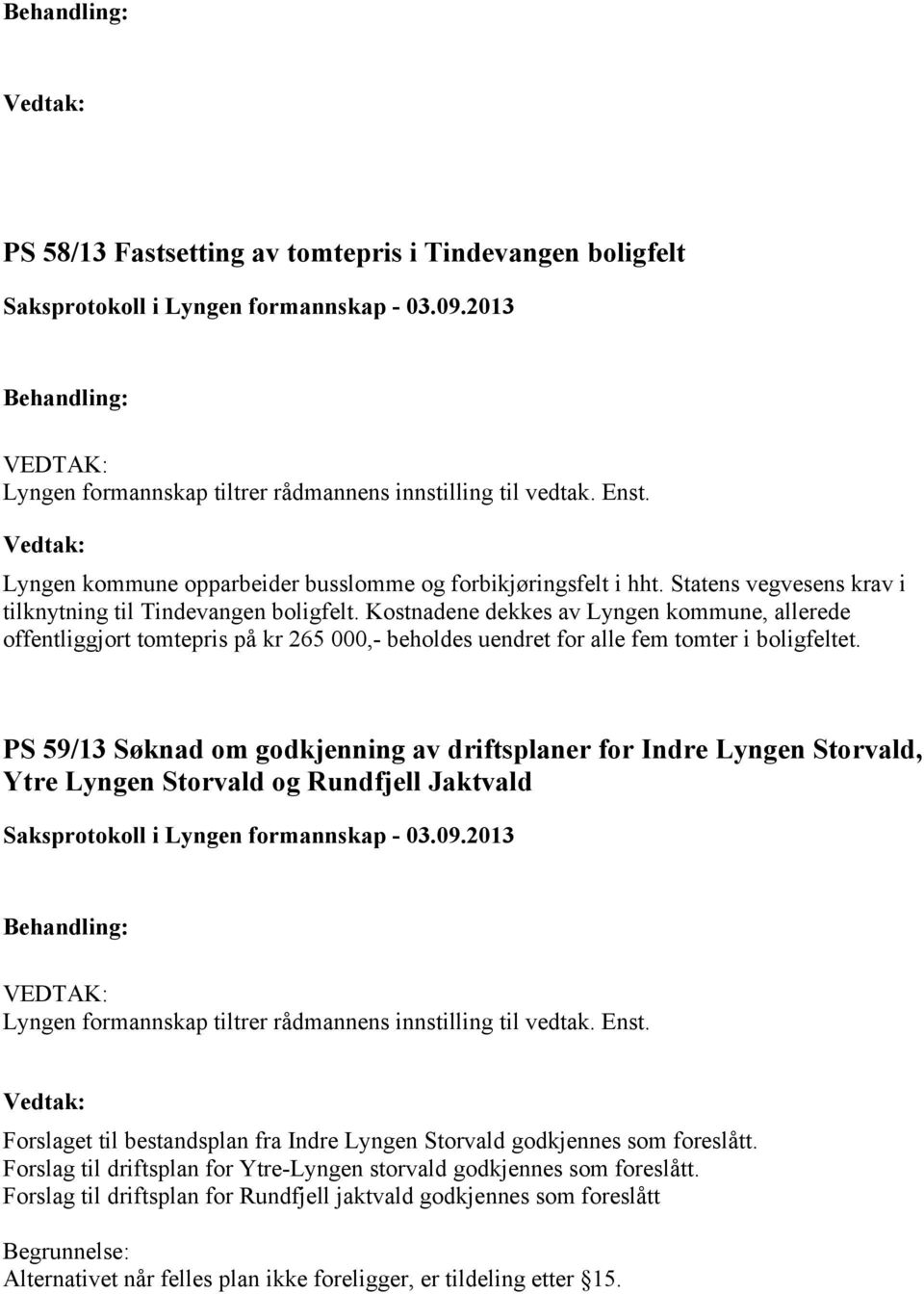 Kostnadene dekkes av Lyngen kommune, allerede offentliggjort tomtepris på kr 265 000,- beholdes uendret for alle fem tomter i boligfeltet.