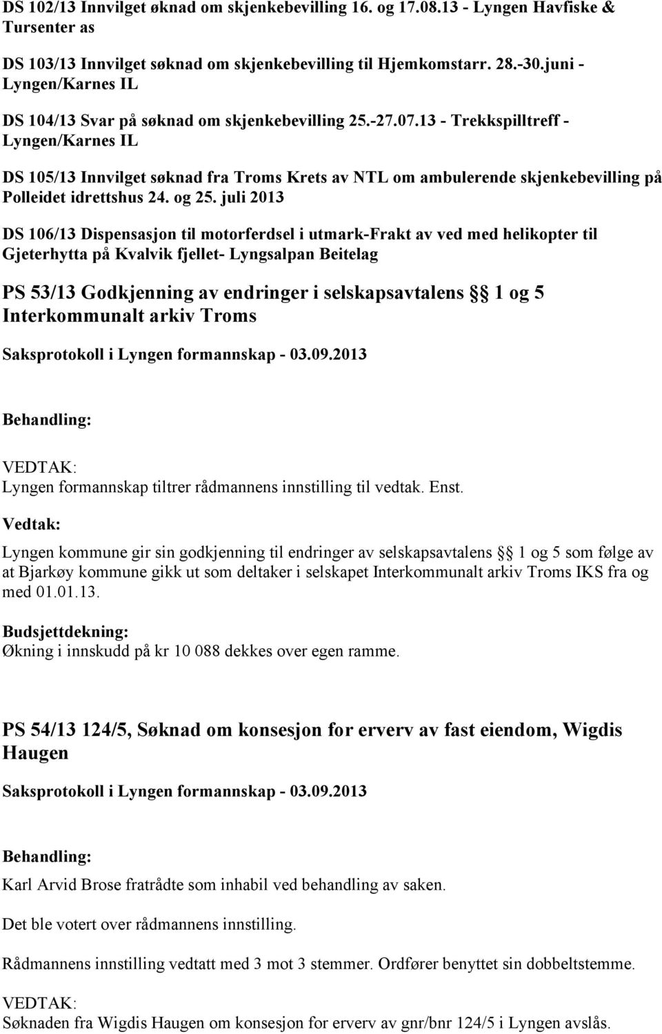 13 - Trekkspilltreff - Lyngen/Karnes IL DS 105/13 Innvilget søknad fra Troms Krets av NTL om ambulerende skjenkebevilling på Polleidet idrettshus 24. og 25.
