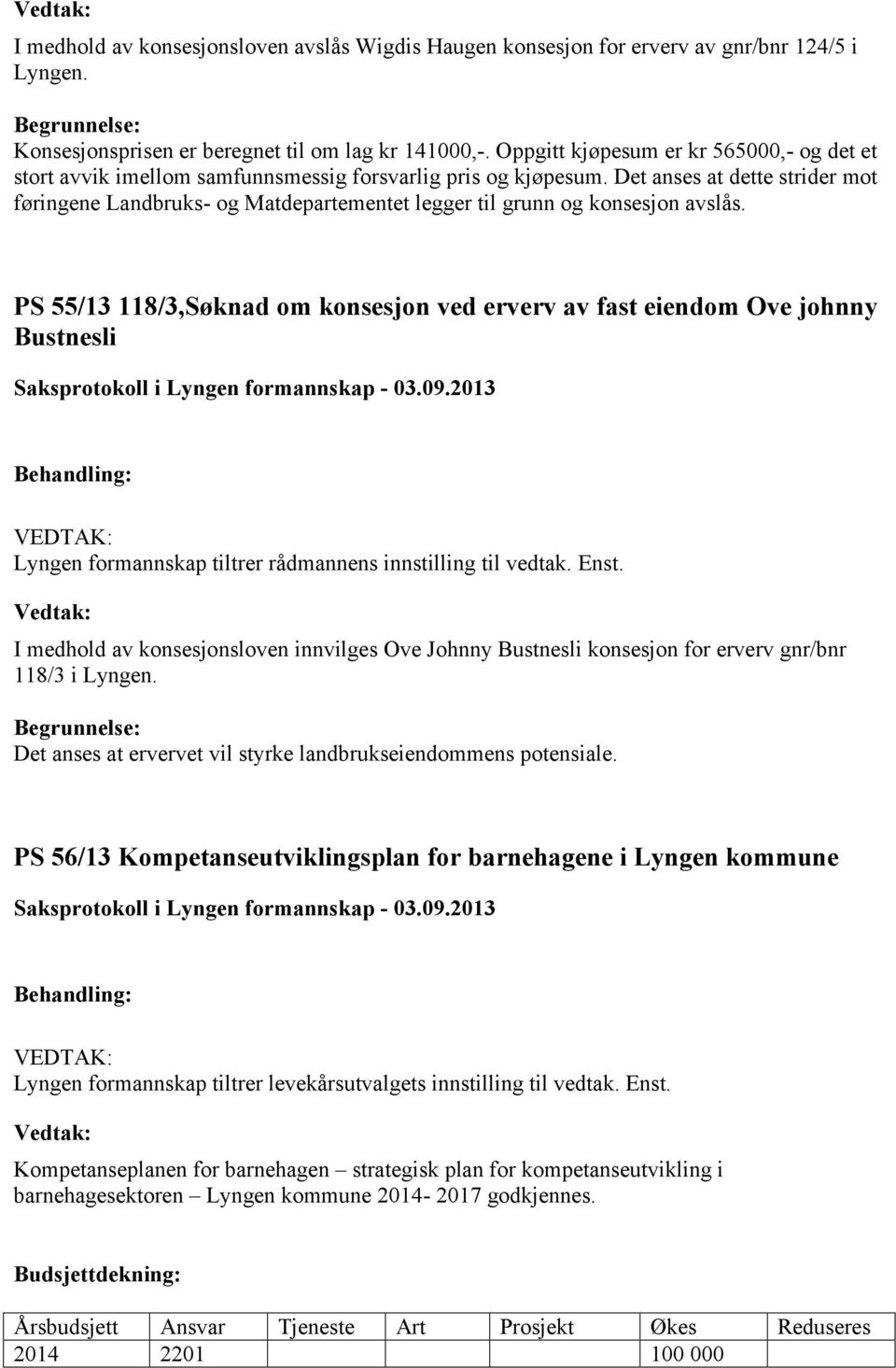 Det anses at dette strider mot føringene Landbruks- og Matdepartementet legger til grunn og konsesjon avslås.