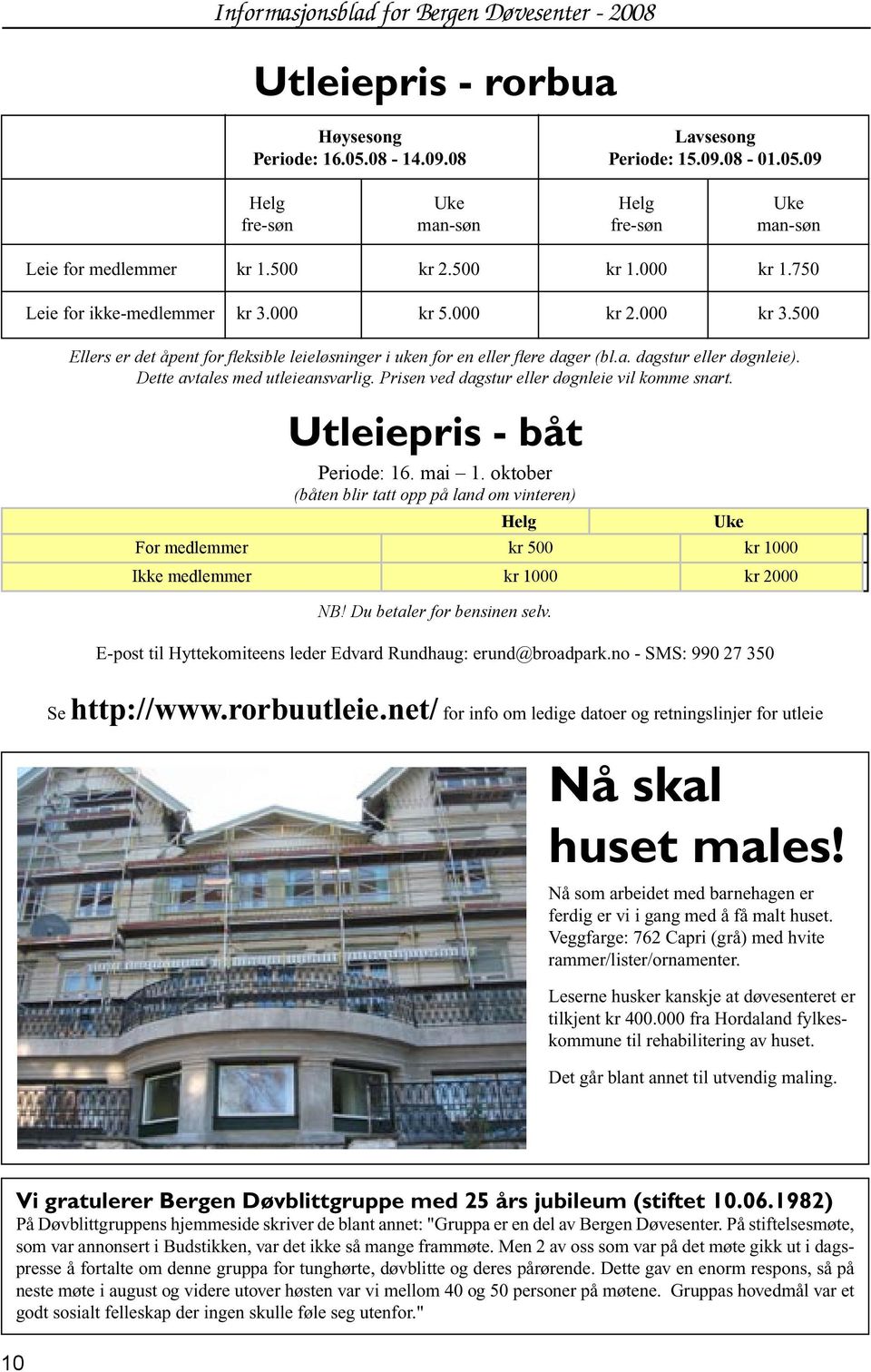 Dette avtales med utleieansvarlig. Prisen ved dagstur eller døgnleie vil komme snart. Utleiepris - båt Periode: 16. mai 1.