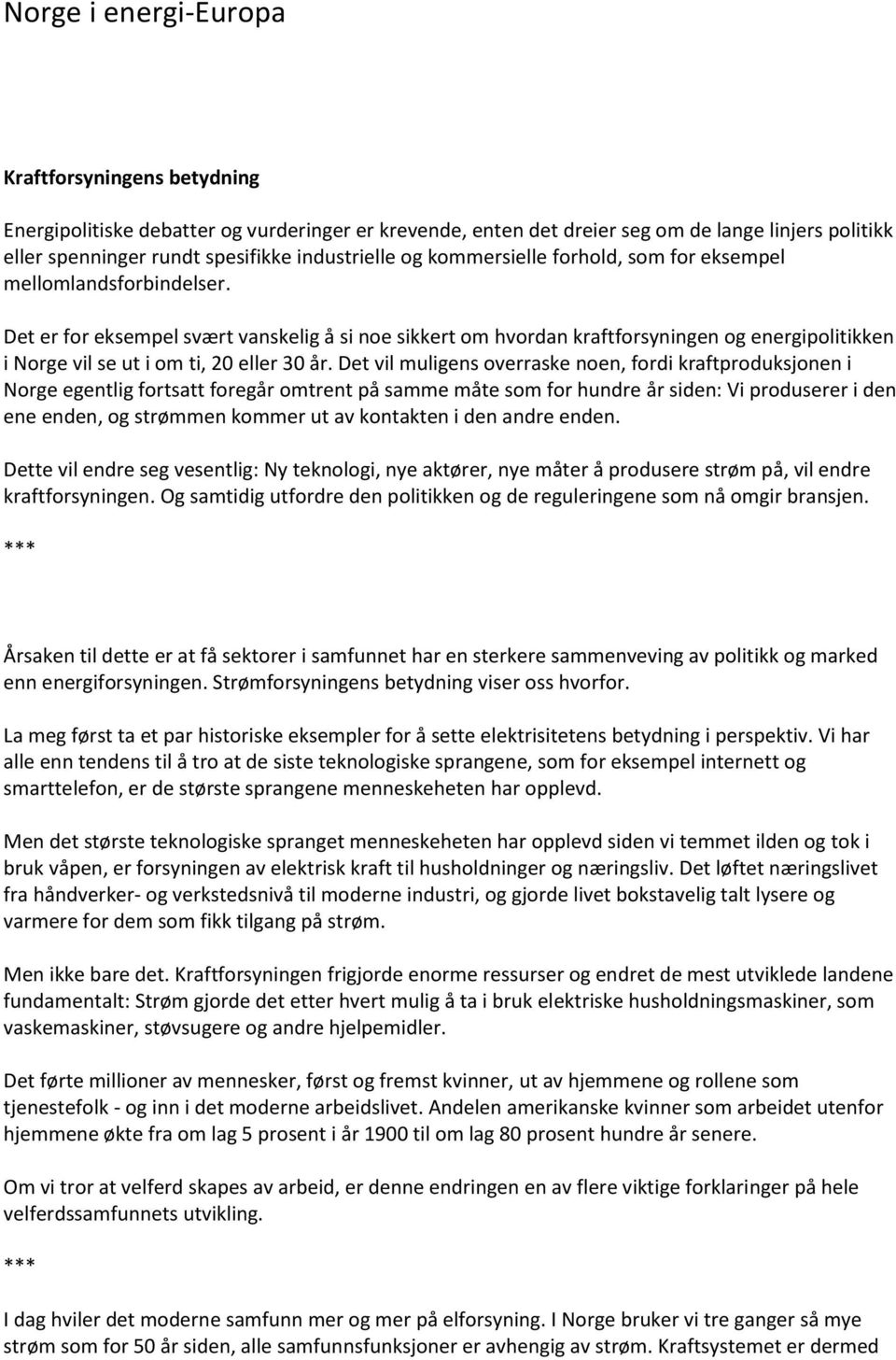 Det er for eksempel svært vanskelig å si noe sikkert om hvordan kraftforsyningen og energipolitikken i Norge vil se ut i om ti, 20 eller 30 år.