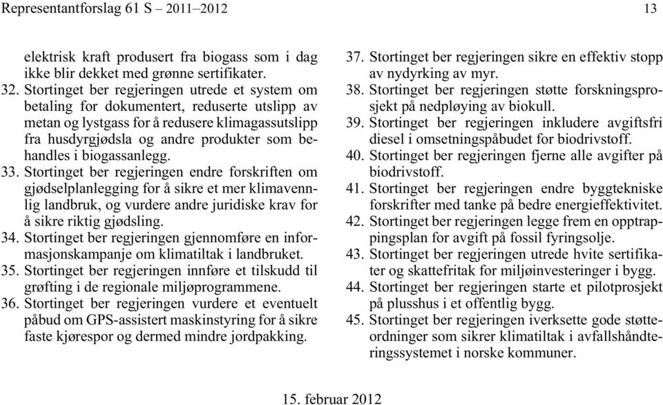 biogassanlegg. 33. Stortinget ber regjeringen endre forskriften om gjødselplanlegging for å sikre et mer klimavennlig landbruk, og vurdere andre juridiske krav for å sikre riktig gjødsling. 34.