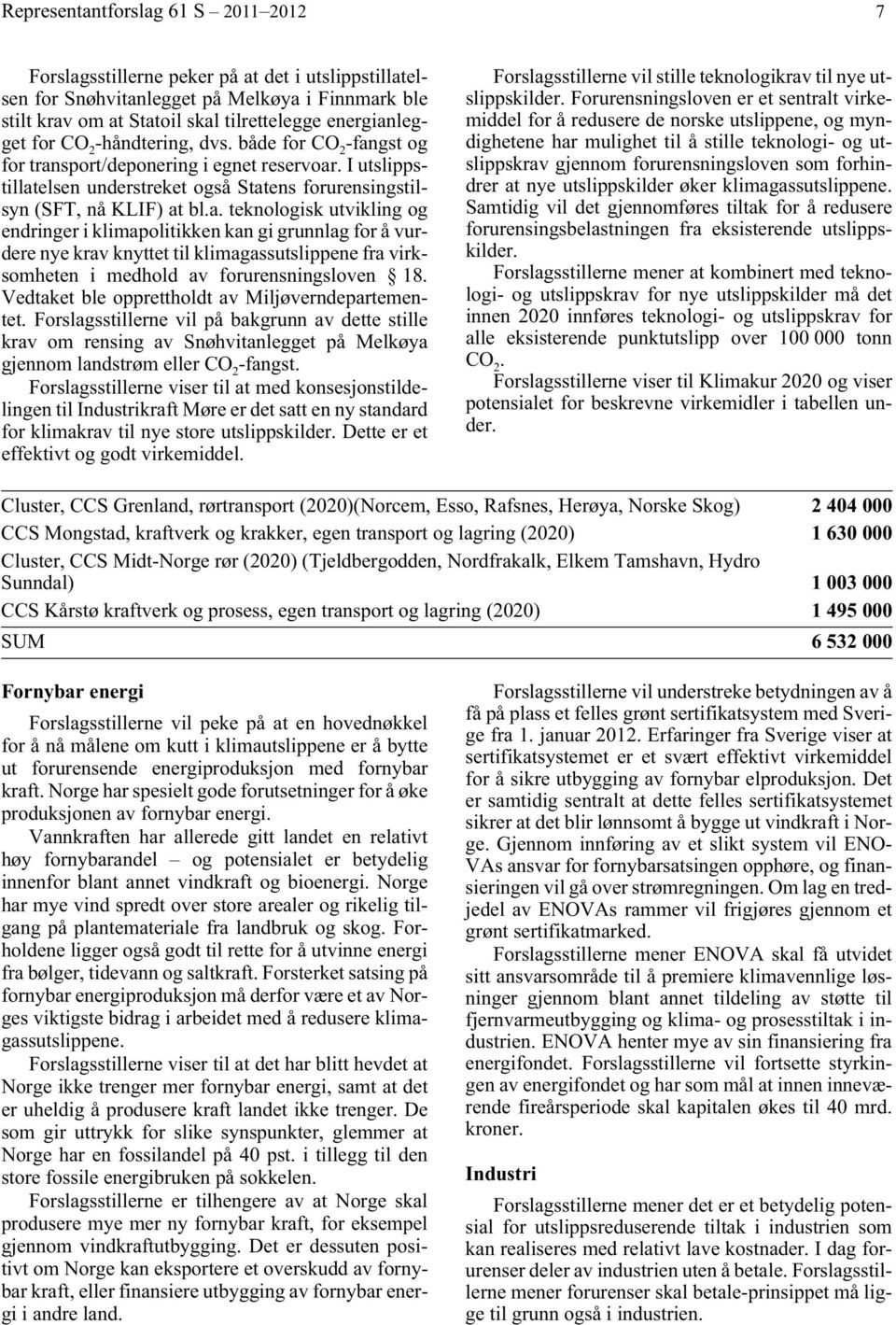 gst og for transport/deponering i egnet reservoar. I utslippstillatelsen understreket også Statens forurensingstilsyn (SFT, nå KLIF) at bl.a. teknologisk utvikling og endringer i klimapolitikken kan gi grunnlag for å vurdere nye krav knyttet til klimagassutslippene fra virksomheten i medhold av forurensningsloven 18.