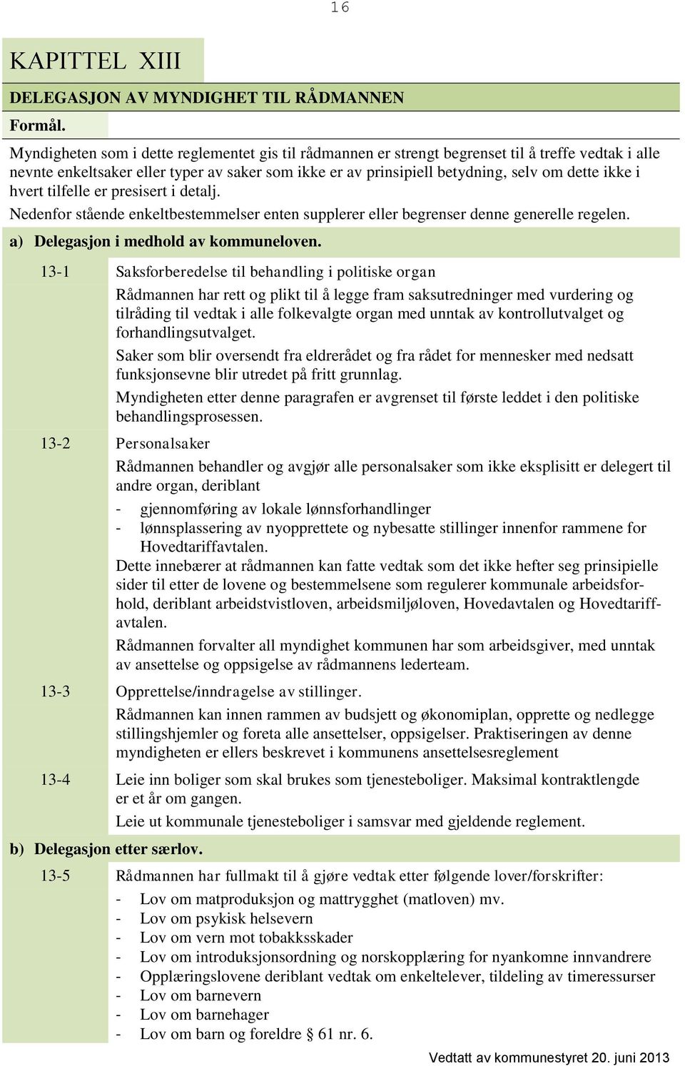 i hvert tilfelle er presisert i detalj. Nedenfor stående enkeltbestemmelser enten supplerer eller begrenser denne generelle regelen. a) Delegasjon i medhold av kommuneloven.