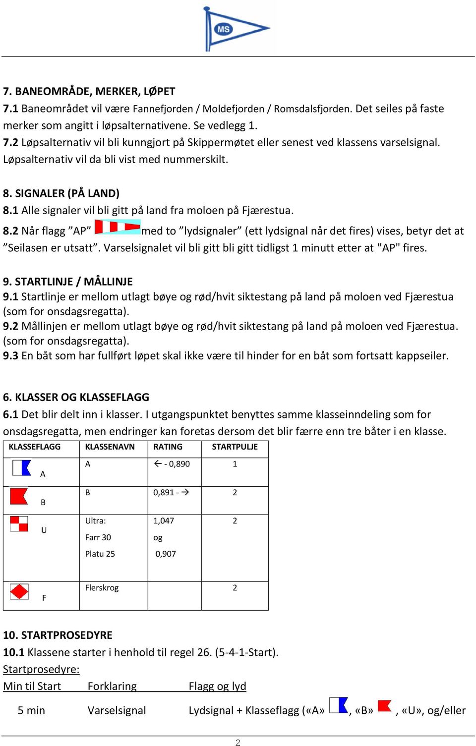 Varselsignalet vil bli gitt bli gitt tidligst 1 minutt etter at "AP" fires. 9. STARTLINJE / MÅLLINJE 9.