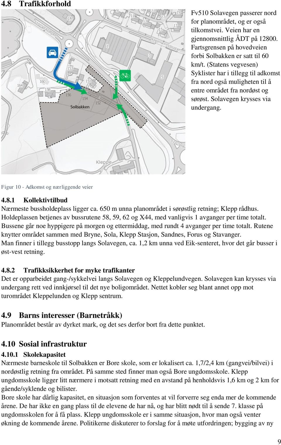 1 Kollektivtilbud Nærmeste bussholdeplass ligger ca. 650 m unna planområdet i sørøstlig retning; Klepp rådhus.