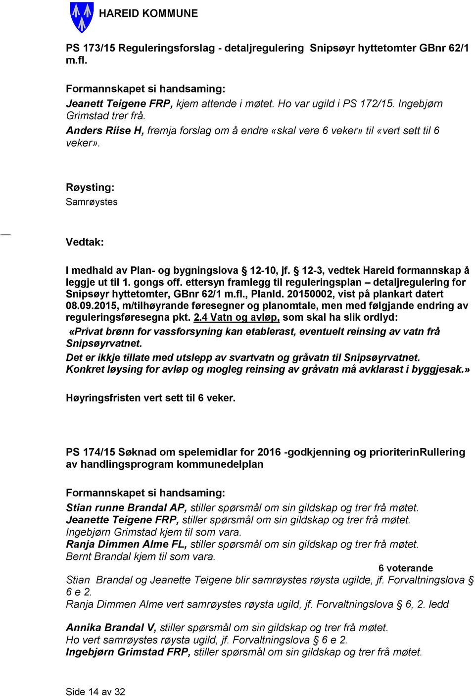 12-3, vedtek Hareid formannskap å leggje ut til 1. gongs off. ettersyn framlegg til reguleringsplan detaljregulering for Snipsøyr hyttetomter, GBnr 62/1 m.fl., PlanId.