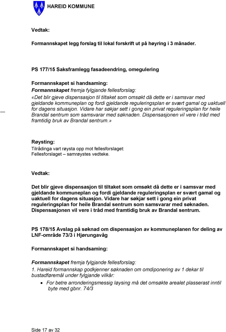 fordi gjeldande reguleringsplan er svært gamal og uaktuell for dagens situasjon. Vidare har søkjar sett i gong ein privat reguleringsplan for heile Brandal sentrum som samsvarar med søknaden.