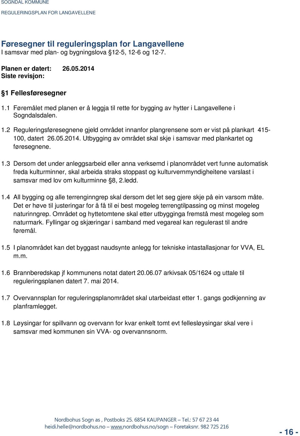 2 Reguleringsføresegnene gjeld området innanfor plangrensene som er vist på plankart 415-100, datert 26.05.2014. Utbygging av området skal skje i samsvar med plankartet og føresegnene. 1.