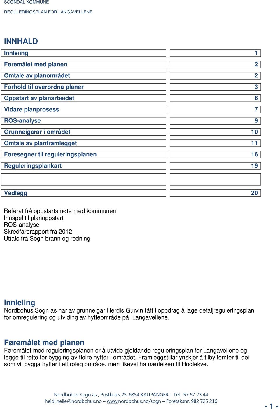 frå Sogn brann og redning Innleiing Nordbohus Sogn as har av grunneigar Herdis Gurvin fått i oppdrag å lage detaljreguleringsplan for omregulering og utviding av hytteområde på Langavellene.