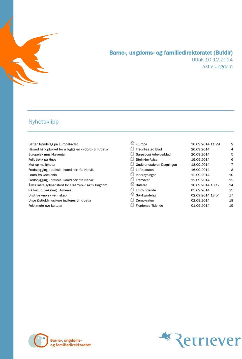 09.2014 6 Mot og muligheter Gudbrandsdølen Dagningen 18.09.2014 7 Fredsbygging i praksis, koordinert fra Narvik Lofotposten 16.09.2014 8 Laura fra Catalonia Inderøyningen 12.09.2014 10 Fredsbygging i praksis, koordinert fra Narvik Fremover 12.