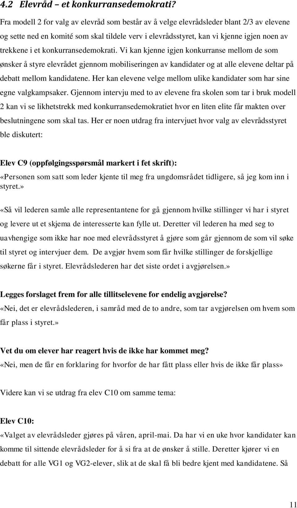 konkurransedemokrati. Vi kan kjenne igjen konkurranse mellom de som ønsker å styre elevrådet gjennom mobiliseringen av kandidater og at alle elevene deltar på debatt mellom kandidatene.