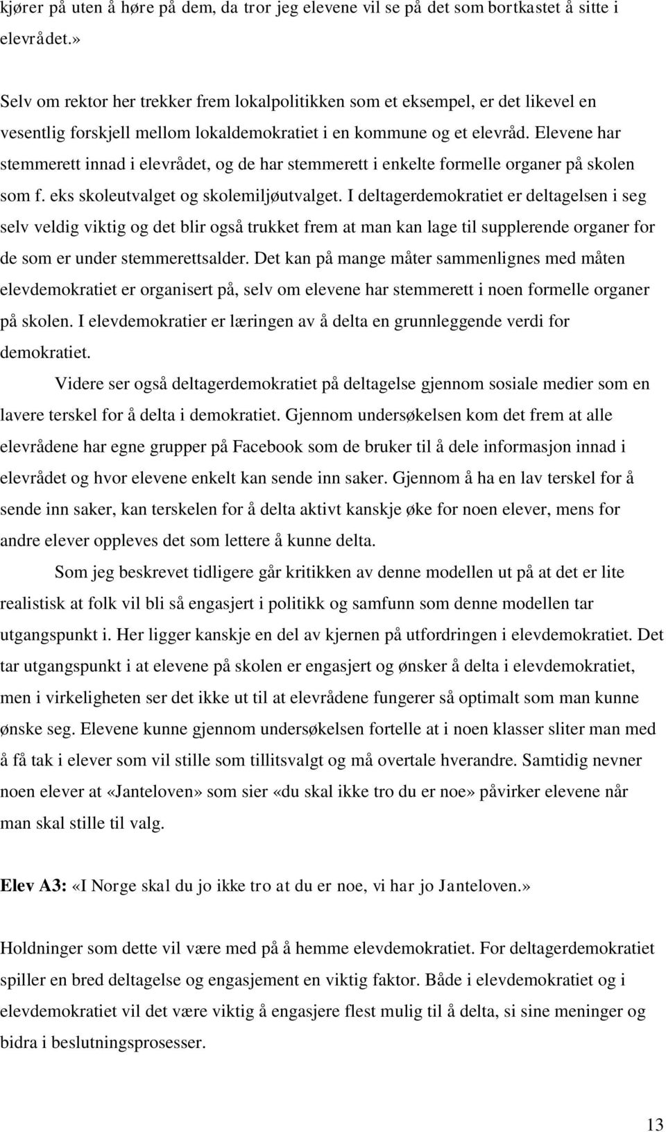 Elevene har stemmerett innad i elevrådet, og de har stemmerett i enkelte formelle organer på skolen som f. eks skoleutvalget og skolemiljøutvalget.