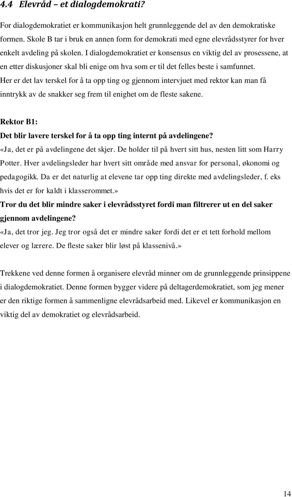 I dialogdemokratiet er konsensus en viktig del av prosessene, at en etter diskusjoner skal bli enige om hva som er til det felles beste i samfunnet.