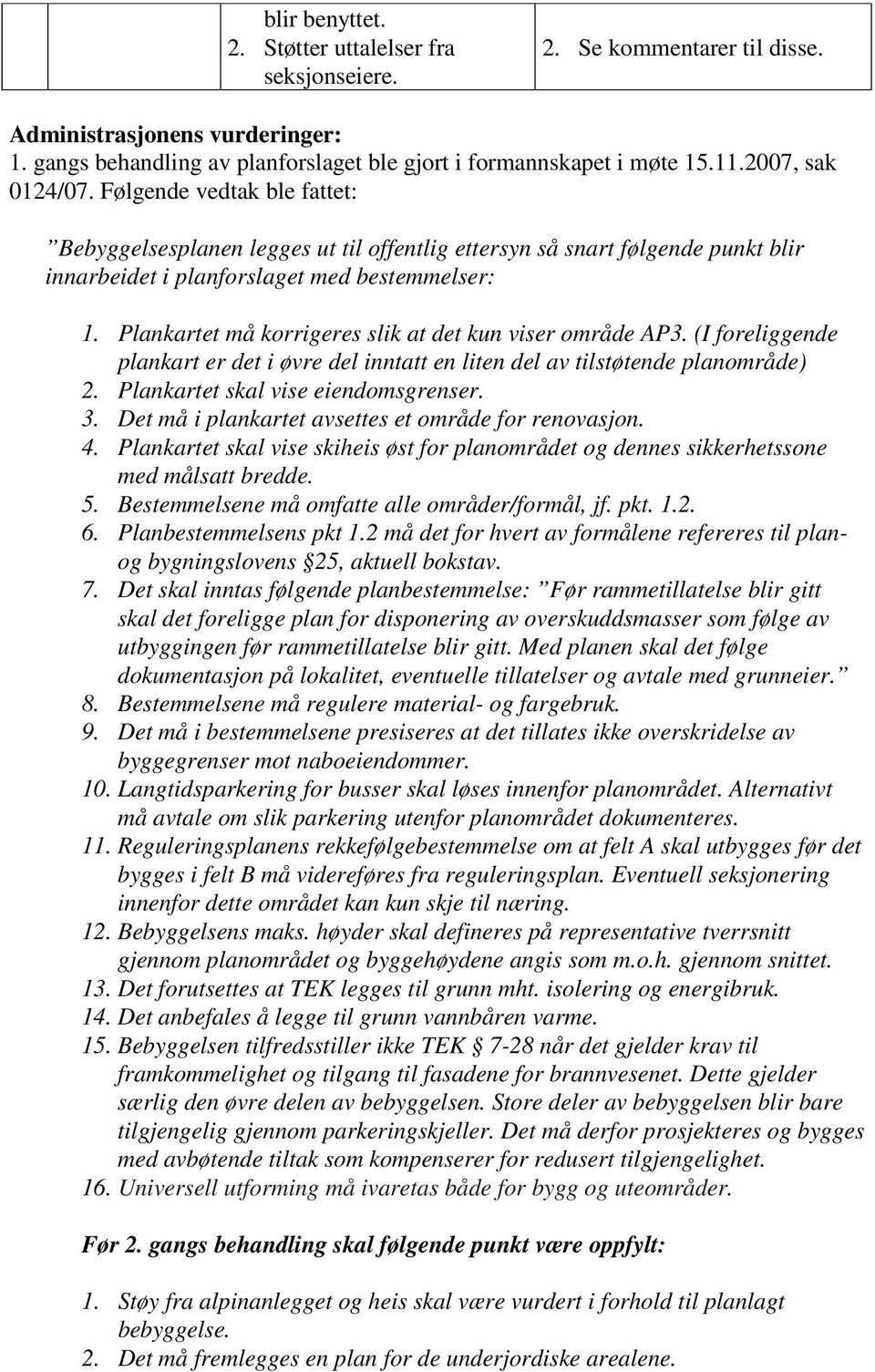 Plankartet må korrigeres slik at det kun viser område AP3. (I foreliggende plankart er det i øvre del inntatt en liten del av tilstøtende planområde) 2. Plankartet skal vise eiendomsgrenser. 3.