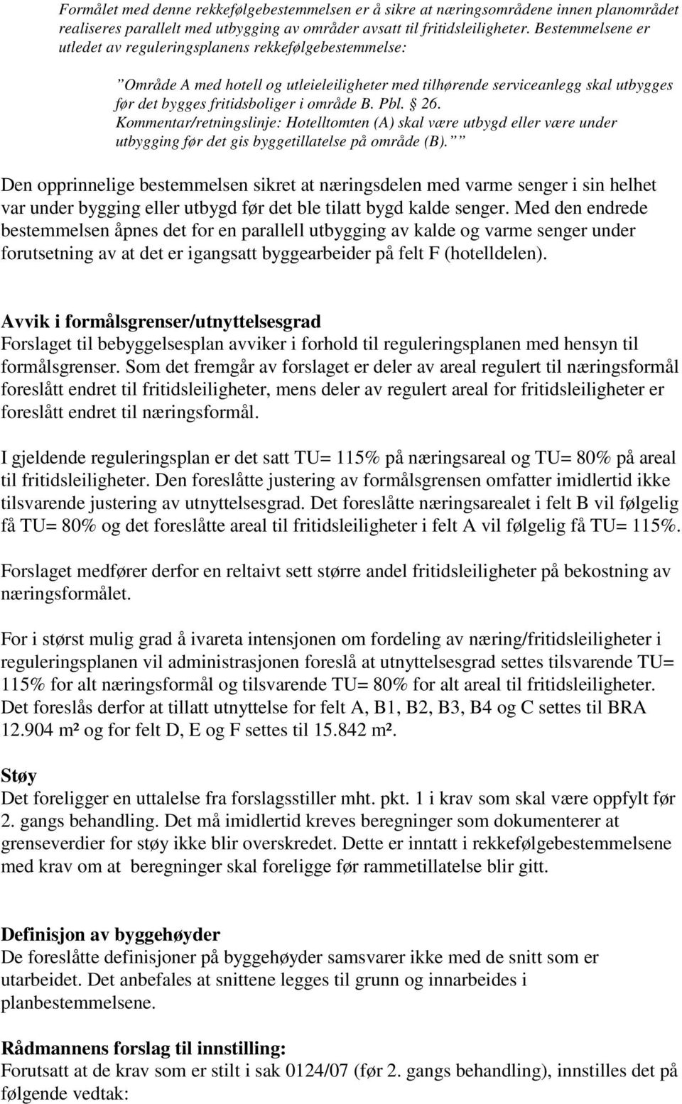 26. Kommentar/retningslinje: Hotelltomten (A) skal være utbygd eller være under utbygging før det gis byggetillatelse på område (B).