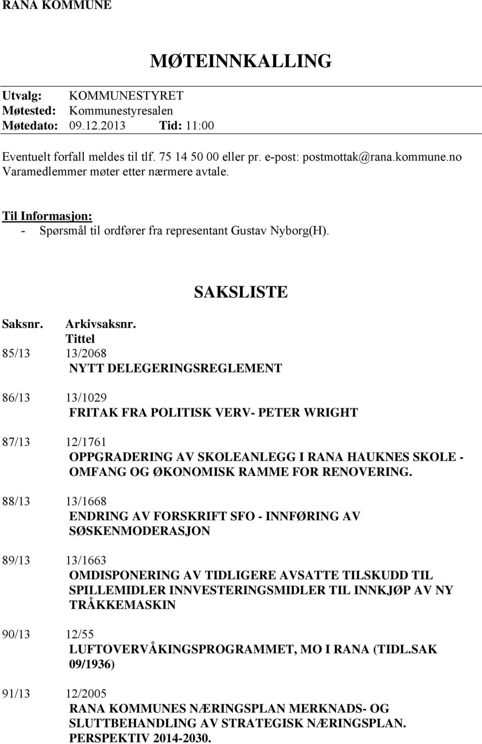 Tittel 85/13 13/2068 NYTT DELEGERINGSREGLEMENT 86/13 13/1029 FRITAK FRA POLITISK VERV- PETER WRIGHT 87/13 12/1761 OPPGRADERING AV SKOLEANLEGG I RANA HAUKNES SKOLE - OMFANG OG ØKONOMISK RAMME FOR