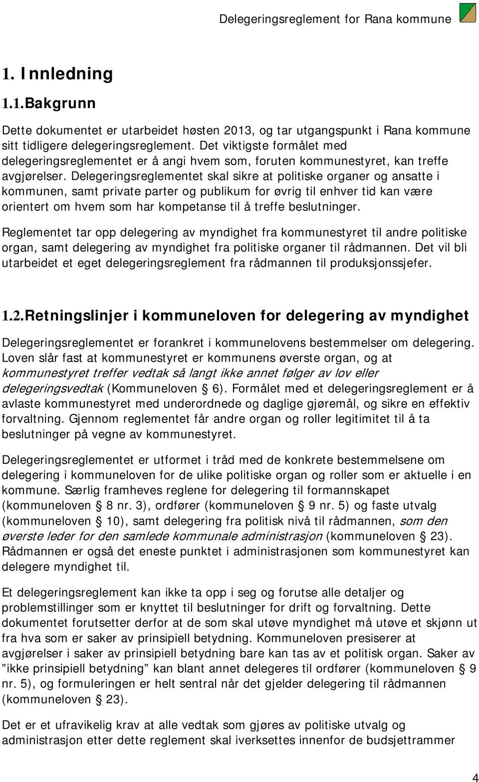 Delegeringsreglementet skal sikre at politiske organer og ansatte i kommunen, samt private parter og publikum for øvrig til enhver tid kan være orientert om hvem som har kompetanse til å treffe