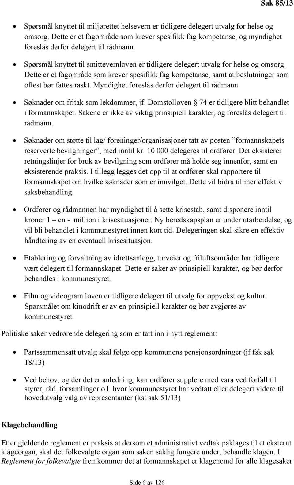 Dette er et fagområde som krever spesifikk fag kompetanse, samt at beslutninger som oftest bør fattes raskt. Myndighet foreslås derfor delegert til rådmann. Søknader om fritak som lekdommer, jf.