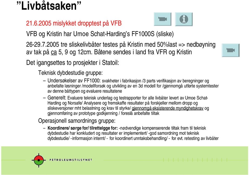 anbefalte løsninger /modellforsøk og utvikling av en 3d modell for /gjennomgå utførte systemtester av denne båttypen og evaluere resultatene Generelt: Evaluere teknisk underlag og testrapporter for