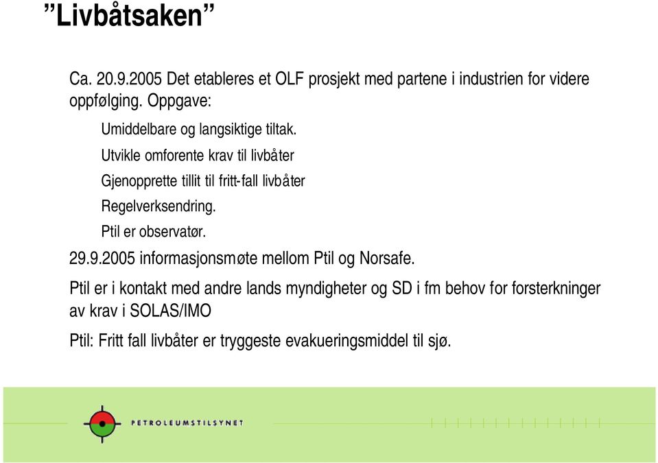 Utvikle omforente krav til livbåter Gjenopprette tillit til fritt-fall livbåter Regelverksendring. Ptil er observatør.