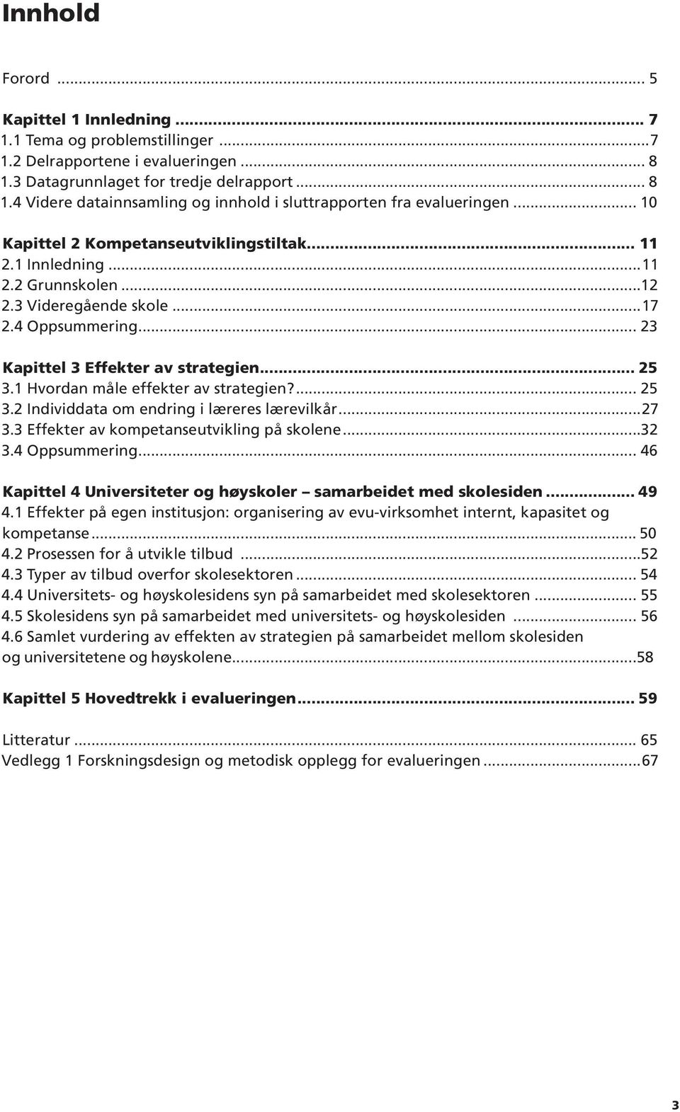 4 Oppsummering 23 Kapittel 3 Effekter av strategien... 25 3.1 Hvordan måle effekter av strategien? 25 3.2 Individdata om endring i læreres lærevilkår 27 3.