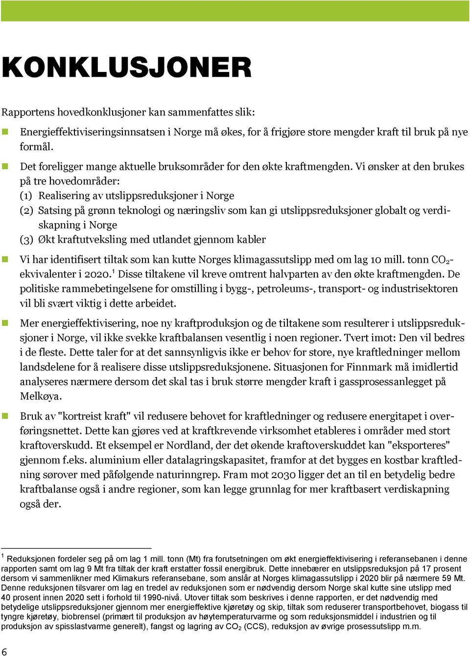 Vi ønsker at den brukes på tre hovedområder: (1) Realisering av utslippsreduksjoner i Norge (2) Satsing på grønn teknologi og næringsliv som kan gi utslippsreduksjoner globalt og verdiskapning i