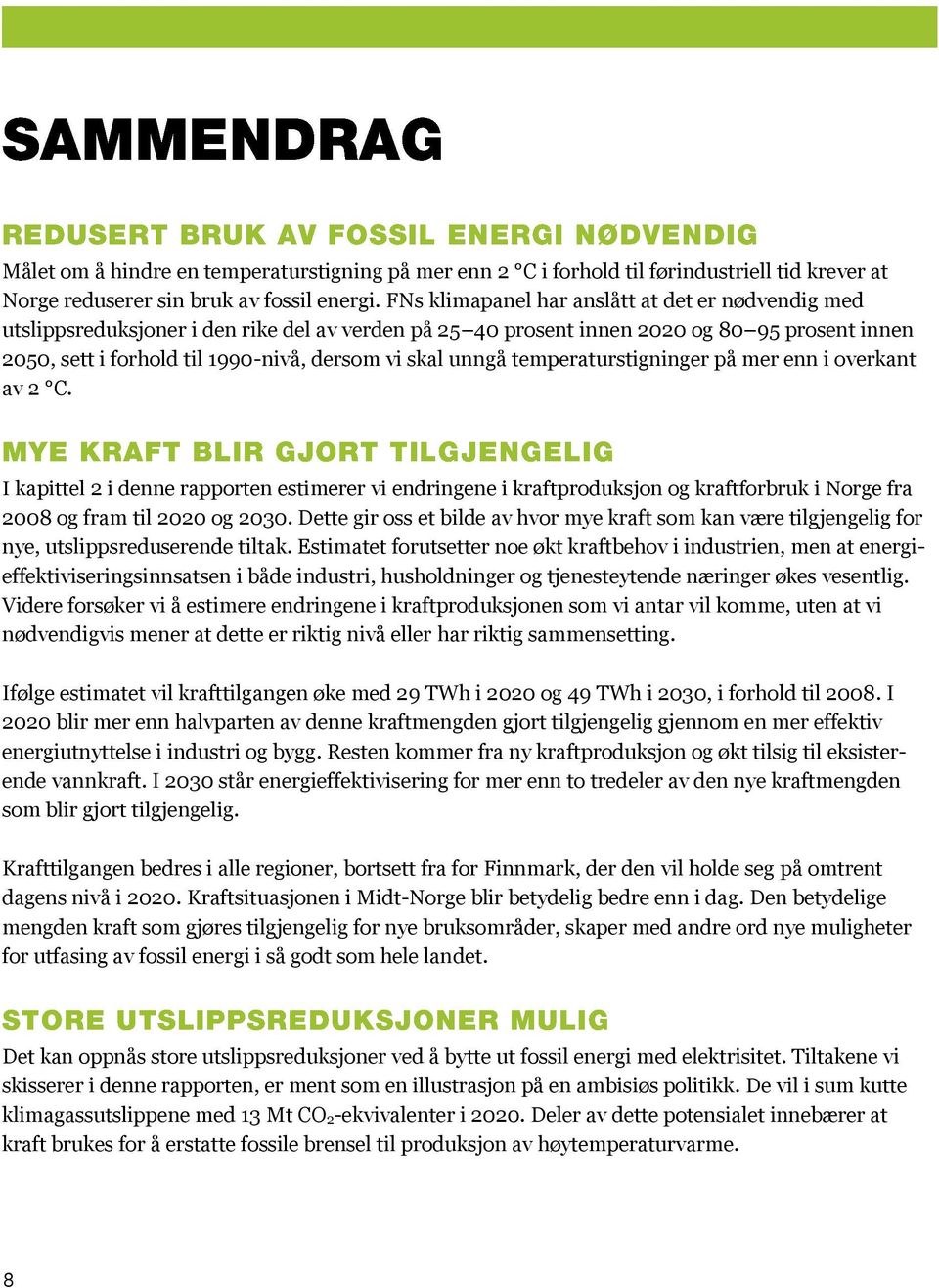 unngå temperaturstigninger på mer enn i overkant av 2 C. I kapittel 2 i denne rapporten estimerer vi endringene i kraftproduksjon og kraftforbruk i Norge fra 2008 og fram til 2020 og 2030.