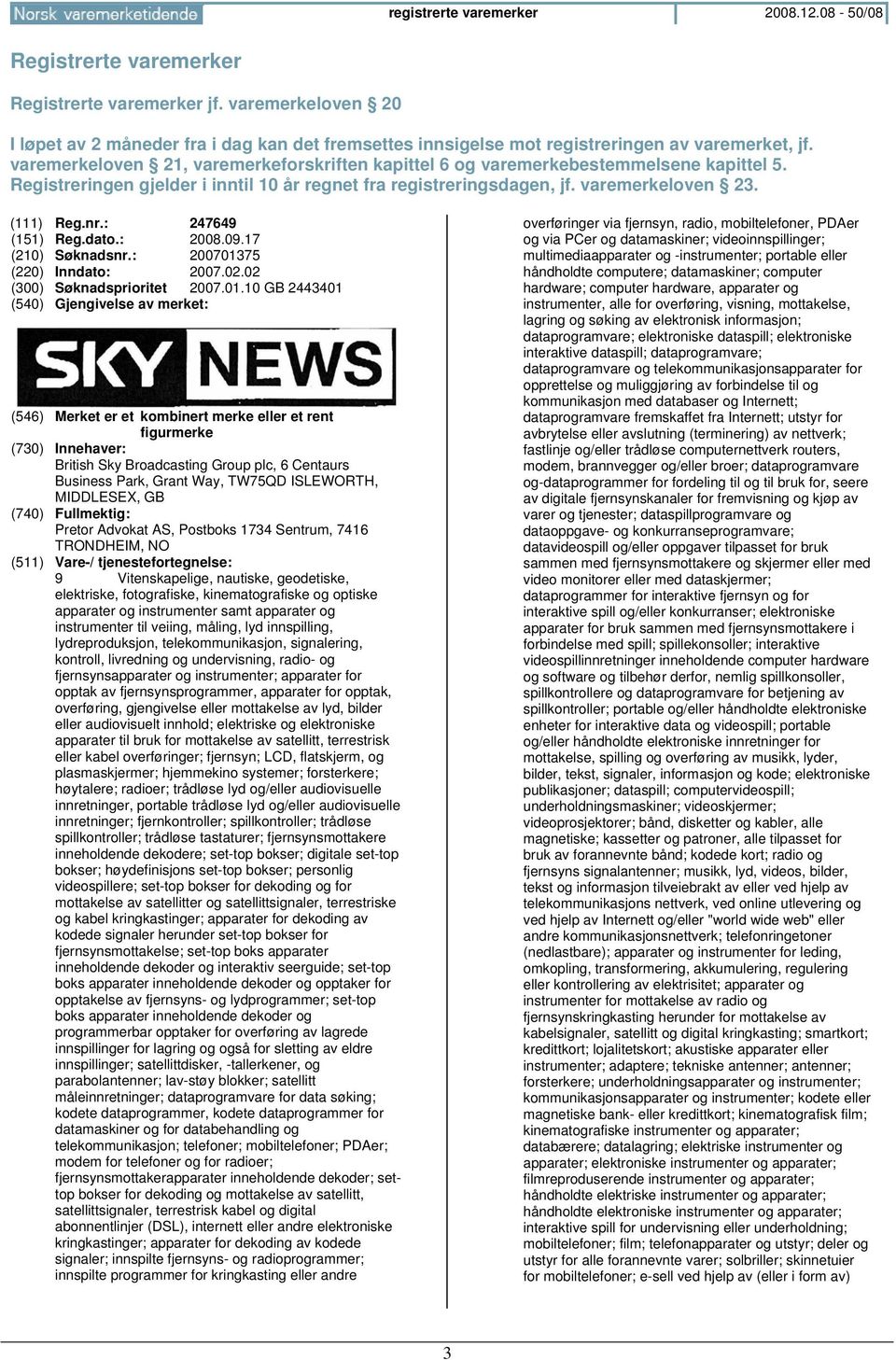 varemerkeloven 21, varemerkeforskriften kapittel 6 og varemerkebestemmelsene kapittel 5. Registreringen gjelder i inntil 10 år regnet fra registreringsdagen, jf. varemerkeloven 23. (111) Reg.nr.