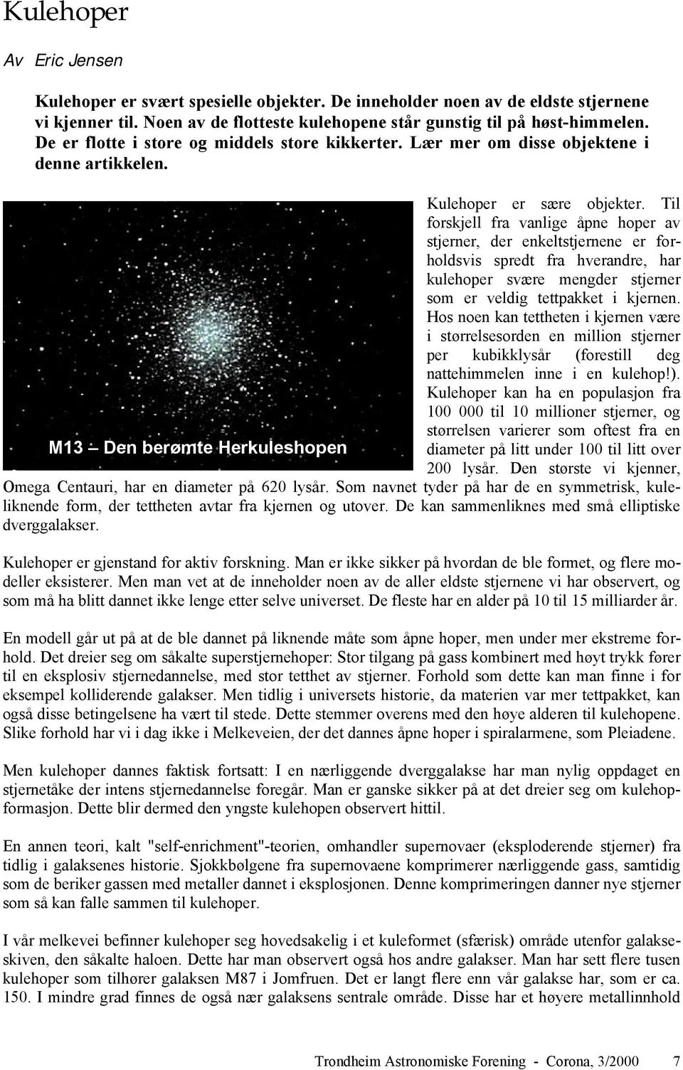 Til forskjell fra vanlige åpne hoper av stjerner, der enkeltstjernene er forholdsvis spredt fra hverandre, har kulehoper svære mengder stjerner som er veldig tettpakket i kjernen.