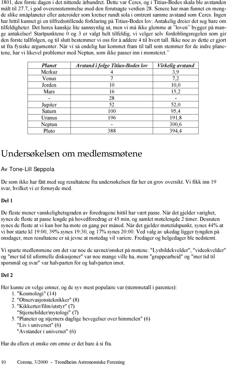 Ingen har hittil kunnet gi en tilfredsstillende forklaring på Titius-Bodes lov. Antakelig dreier det seg bare om tilfeldigheter.