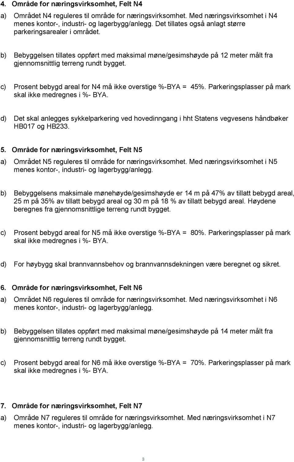 Parkeringsplasser på mark d) Det skal anlegges sykkelparkering ved hovedinngang i hht Statens vegvesens håndbøker HB017 og HB233. 5.