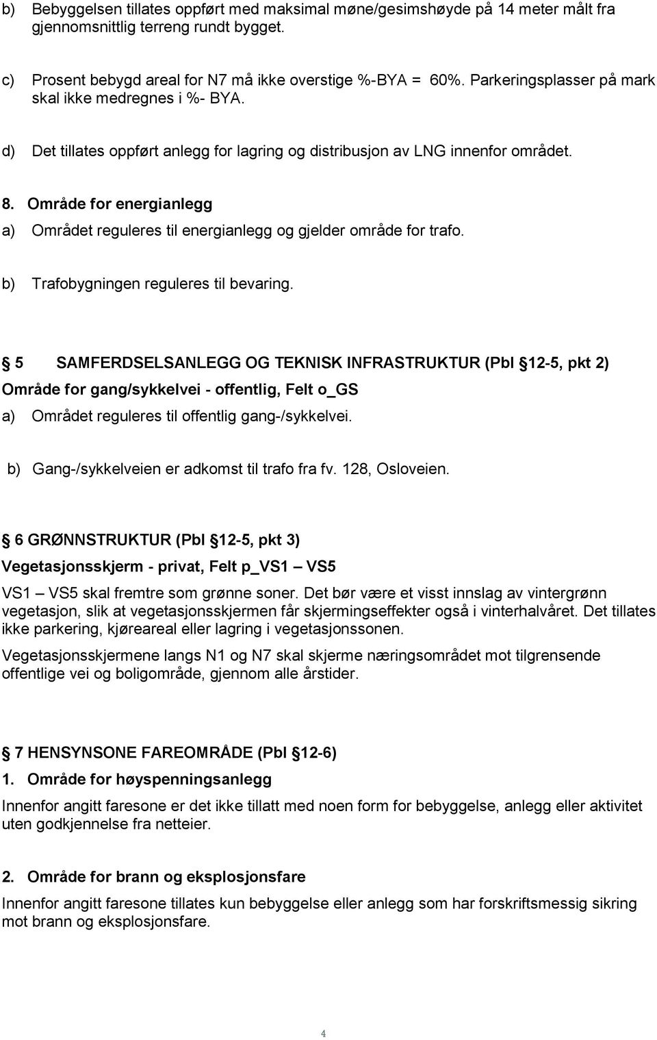 Område for energianlegg a) Området reguleres til energianlegg og gjelder område for trafo. b) Trafobygningen reguleres til bevaring.