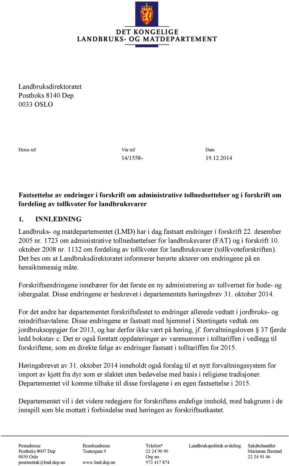 INNLEDNING Landbruks- og matdepartementet (LMD) har i dag fastsatt endringer i forskrift 22. desember 2005 nr. 1723 om administrative tollnedsettelser for landbruksvarer (FAT) og i forskrift 10.